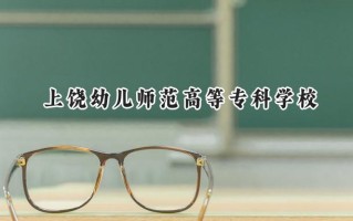 2024上饶幼儿师范高等专科学校录取分数线：河南最低173分