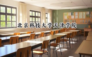 2024北京科技大学天津学院录取分数线：天津最低475分