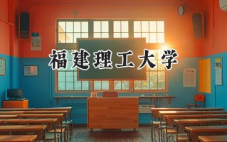 2024福建理工大学录取分数线：山西最低472分