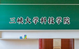 2024三峡大学科技学院录取分数线：江苏最低326分