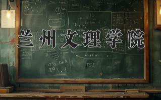 2024年兰州文理学院录取分数线，内蒙古最低409分