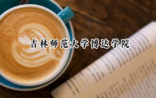 吉林师范大学博达学院2024在福建录取分数线是多少？最低416分/最高484分