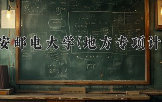 西安邮电大学(地方专项计划)学费多少钱一年：5000-6480元/年（2025填报参考）