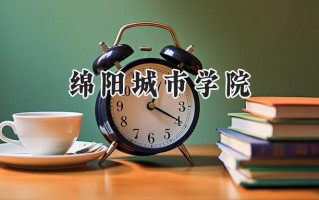 2024绵阳城市学院录取分数线：宁夏最低392分
