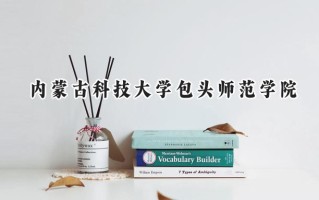 2024内蒙古科技大学包头师范学院录取分数线：山西最低452分