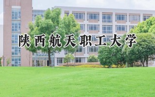 2024陕西航天职工大学录取分数线：陕西最低338分
