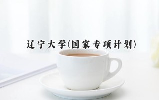2024辽宁大学(国家专项计划)录取分数线：陕西最低544分