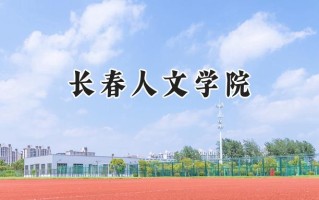 2024长春人文学院录取分数线：陕西最低392分