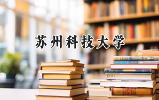 2024苏州科技大学录取分数线：江苏最低465分
