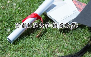 2024河南师范大学(较高收费)录取分数线：河南最低511分