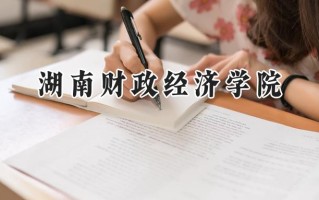 2024湖南财政经济学院录取分数线：山西最低473分