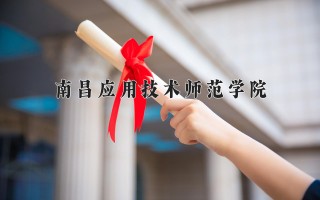 2024年南昌应用技术师范学院录取分数线，河北最低252分