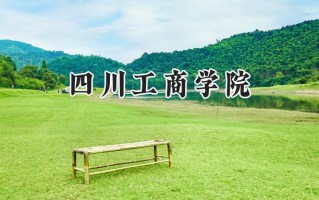 2024四川工商学院录取分数线：天津最低476分