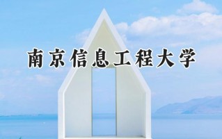 2024南京信息工程大学录取分数线：新疆最低476分