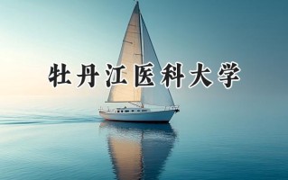2024牡丹江医科大学录取分数线：江苏最低514分