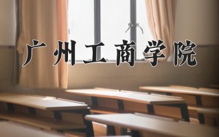广州工商学院一年学费多少钱及各专业的收费标准(2025参考）