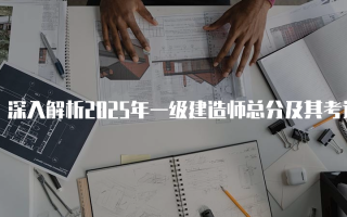 深入解析2025年一级建造师总分及其考试科目