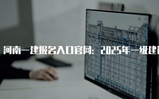 河南一建报名入口官网：2025年一级建造师考试全攻略