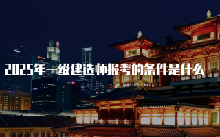 2025年一级建造师报考的条件是什么