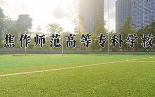 2025年焦作师范高等专科学校在四川计划招生人数（附学费及专业录取分)