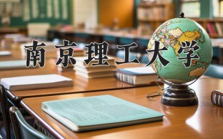 南京理工大学一年学费多少钱及各专业的收费标准(2025参考）