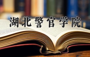 湖北警官学院好不好？附湖北警官学院最好的专业排名