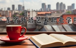 广东省外语艺术职业学院学费多少钱一年：5250-22000元/年（2025填报参考）