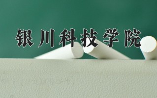 2024年银川科技学院录取分数线，河北最低267分