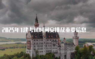 2025年1建考试时间安排及重要信息