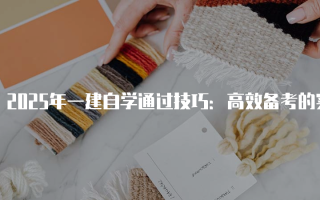 2025年一建自学通过技巧：高效备考的实用指南