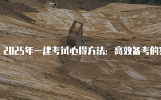 2025年一建考试心得方法：高效备考的实用指南