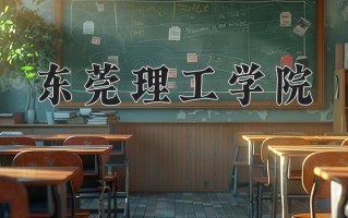 2024东莞理工学院录取分数线：浙江最低489分