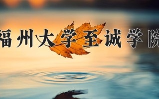 2024福州大学至诚学院录取分数线：浙江最低473分
