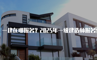 一建在哪报名？2025年一级建造师报名全攻略