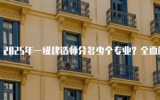 2025年一级建造师分多少个专业？全面解析十大专业及其前景