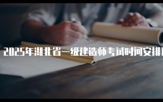 2025年湖北省一级建造师考试时间安排详解