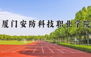2024年厦门安防科技职业学院录取分数线，河北最低271分