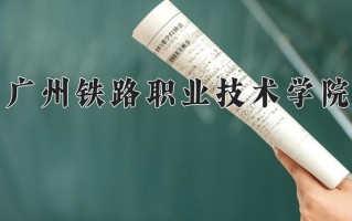 2024广州铁路职业技术学院录取分数线：浙江最低464分