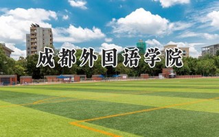2024成都外国语学院录取分数线：山西最低398分