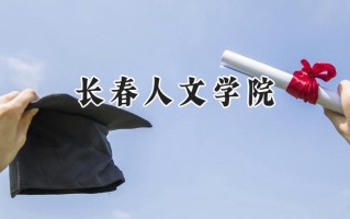 2024长春人文学院录取分数线：山西最低387分