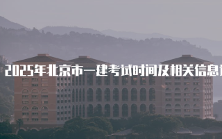 2025年北京市一建考试时间及相关信息详解