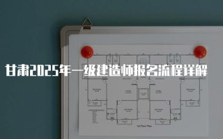 甘肃2025年一级建造师报名流程详解