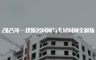 2025年一建报名时间与考试时间全解析