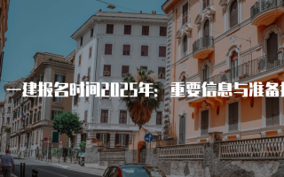 一建报名时间2025年：重要信息与准备指南