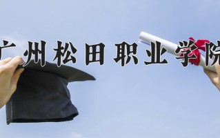 广州松田职业学院一年学费多少钱及各专业的收费标准（2025参考）