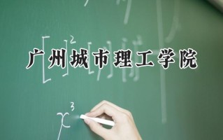 2024广州城市理工学院录取分数线：江苏最低467分