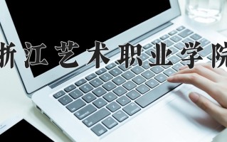 2025年浙江艺术职业学院在四川计划招生人数（附学费及专业录取分)