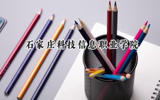 石家庄科技信息职业学院2024在青海录取分数线是多少？最低221分/最高260分