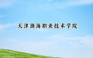 2024天津渤海职业技术学院录取分数线：山西最低354分