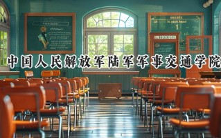 2024中国人民解放军陆军军事交通学院录取分数线：江苏最低586分